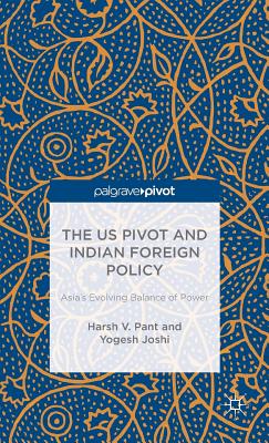 The Us Pivot and Indian Foreign Policy: Asia's Evolving Balance of Power - Pant, H, and Joshi, Y, and Loparo, Kenneth A