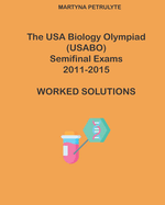 The USA Biology Olympiad Semifinal Exams 2011 - 2015 Worked Solutions