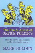 The Use & Abuse of Office Politics: How to Survive and Thrive in the Corporate Jungle