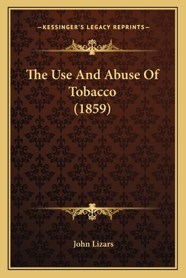 The Use and Abuse of Tobacco (1859) - Lizars, John