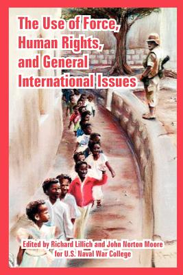 The Use of Force, Human Rights, and General International Issues - Lillich, Richard (Editor), and Moore, John Norton (Editor), and U S Naval War College