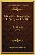 The Use of Imagination in Study and in Life: An Address (1891)