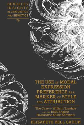 The Use of Modal Expression Preference as a Marker of Style and Attribution: The Case of William Tyndale and the 1533 English Enchiridion Militis Christiani - Rauch, Irmengard (Editor), and Canon, Elizabeth Bell