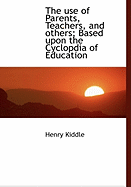 The Use of Parents, Teachers, and Others; Based Upon the Cyclopdia of Education