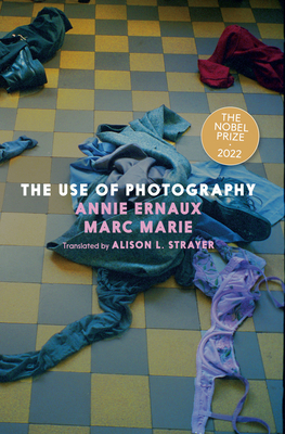 The Use of Photography - Ernaux, Annie, and Marie, Marc, and Strayer, Alison L (Translated by)