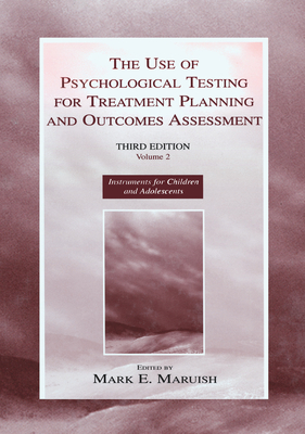 The Use of Psychological Testing for Treatment Planning and Outcomes Assessment: Volume 2: Instruments for Children and Adolescents - Maruish, Mark E. (Editor)