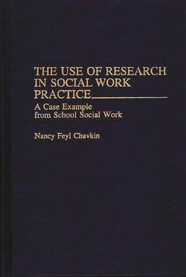 The Use of Research in Social Work Practice: A Case Example from School Social Work - Chavkin, Nancy F