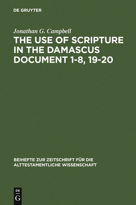 The Use of Scripture in the Damascus Document 1-8, 19-20 - Campbell, Jonathan G