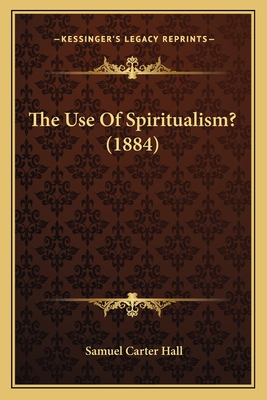 The Use of Spiritualism? (1884) - Hall, Samuel Carter, Mrs.