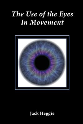 The Use of the Eyes in Movement - Heggie, Jack