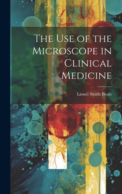 The Use of the Microscope in Clinical Medicine - Beale, Lionel Smith