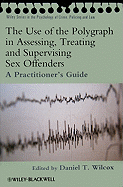 The Use of the Polygraph in Assessing, Treating and Supervising Sex Offenders: A Practitioner's Guide
