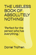The Useless Book of Absolutely Nothing!: 'Perfect for the person who has everything..'