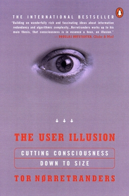 The User Illusion: Cutting Consciousness Down to Size - Norretranders, Tor