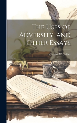 The Uses of Adversity, and Other Essays - Collins, Charles W