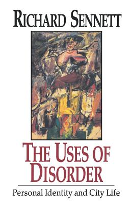 The Uses of Disorder: Personal Identity and City Life - Sennett, Richard, Professor