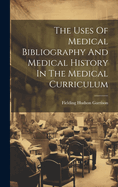 The Uses Of Medical Bibliography And Medical History In The Medical Curriculum