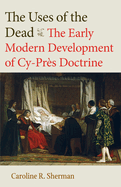 The Uses of the Dead: The Early Modern Development of Cy-Prs Doctrine