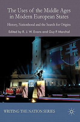 The Uses of the Middle Ages in Modern European States: History, Nationhood and the Search for Origins - Evans, R (Editor), and Marchal, G (Editor)