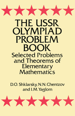 The USSR Olympiad Problem Book: Selected Problems and Theorems of Elementary Mathematics - Shklarsky, D O, and Chentzov, N N, and Yaglom, I M