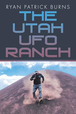 The Utah UFO Ranch - Burns, Ryan Patrick