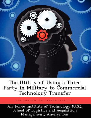 The Utility of Using a Third Party in Military to Commercial Technology Transfer - Taylor, David A