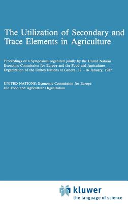 The Utilization of Secondary and Trace Elements in Agriculture - Un Economic Commission for Europe (Editor)