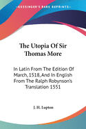 The Utopia Of Sir Thomas More: In Latin From The Edition Of March, 1518, And In English From The Ralph Robynson's Translation 1551