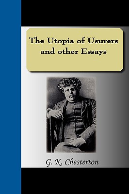 The Utopia of Usurers and Other Essays - Chesterton, G K