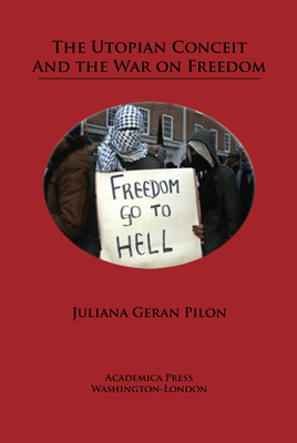 The Utopian Conceit and the War on Freedom - Pilon, Juliana Geran