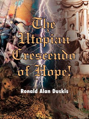 The Utopian Crescendo of Hope! - Duskis, Ronald Alan, D.C., B.A.