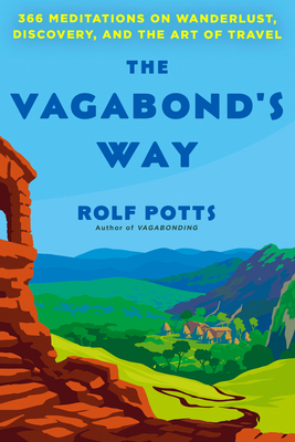 The Vagabond's Way: 366 Meditations on Wanderlust, Discovery, and the Art of Travel - Potts, Rolf