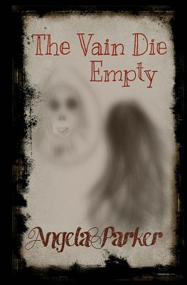 The Vain Die Empty - Parker, C W (Editor), and Watson, Sharon (Editor), and Parker, Angela