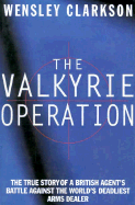 The Valkyrie Operation: The True Story of a British Agent's Battle Against the World's Deadliest Arms Dealer - Clarkson, Wensley
