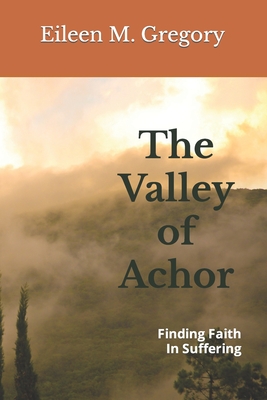 The Valley of Achor: Finding Faith In Suffering - Gregory, Eileen M