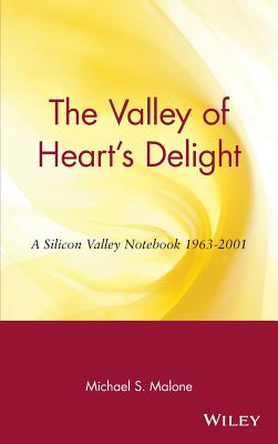 The Valley of Heart's Delight: A Silicon Valley Notebook 1963 - 2001 - Malone, Michael S