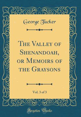 The Valley of Shenandoah, or Memoirs of the Graysons, Vol. 3 of 3 (Classic Reprint) - Tucker, George