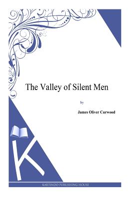 The Valley Of Silent Men - Curwood, James Oliver