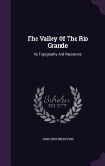The Valley of the Rio Grande: Its Topography and Resources