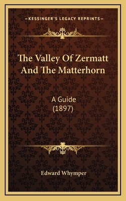 The Valley of Zermatt and the Matterhorn: A Guide (1897) - Whymper, Edward