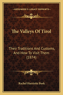 The Valleys of Tirol: Their Traditions and Customs, and How to Visit Them (1874)