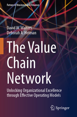 The Value Chain Network: Unlocking Organizational Excellence through Effective Operating Models - Walters, David W., and Helman, Deborah A.