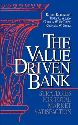 The Value Driven Bank: Strategies for Total Market Satisfaction - Reidenbach, R Eric, and Wilson, Terry C, and McClung, Gordon W