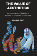 The Value of Aesthetics: Oaxacan Woodcarvers in Global Economies of Culture