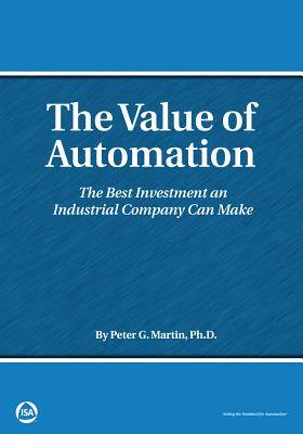 The Value of Automation: The Best Investment an Industrial Company Can Make - Martin, Peter G.