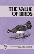 The Value of Birds: Based on the Proceedings of a Symposium and Workshop Held at the XIX World Conference of the International Council for Bird Preservation, June 1986, Queens University, Kingston, Ontario, Canada