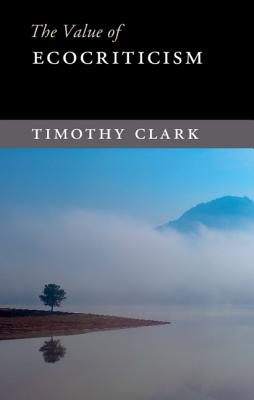 The Value of Ecocriticism - Clark, Timothy