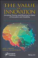 The Value of Innovation: Knowing, Proving, and Showing the Value of Innovation and Creativity: A Step by Step Guide to Impact and Roi Measurement