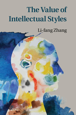 The Value of Intellectual Styles - Zhang, Li-Fang, Dr., PhD