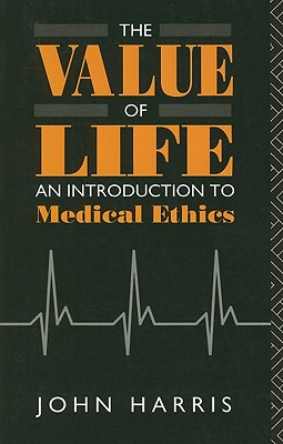 The Value of Life: An Introduction to Medical Ethics - Harris, John